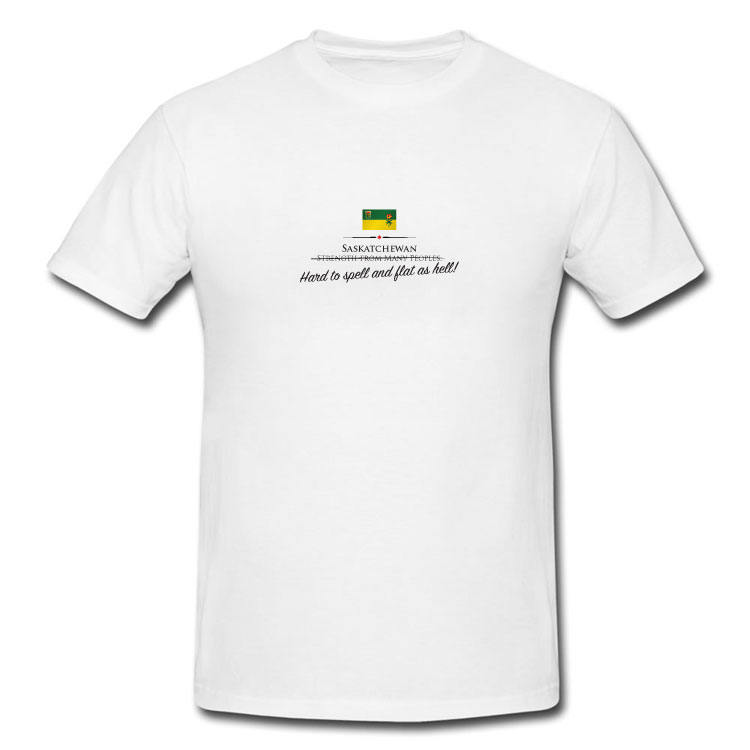 Saskatchewan Funny Provincial Motto T Shirt - Click Image to Close